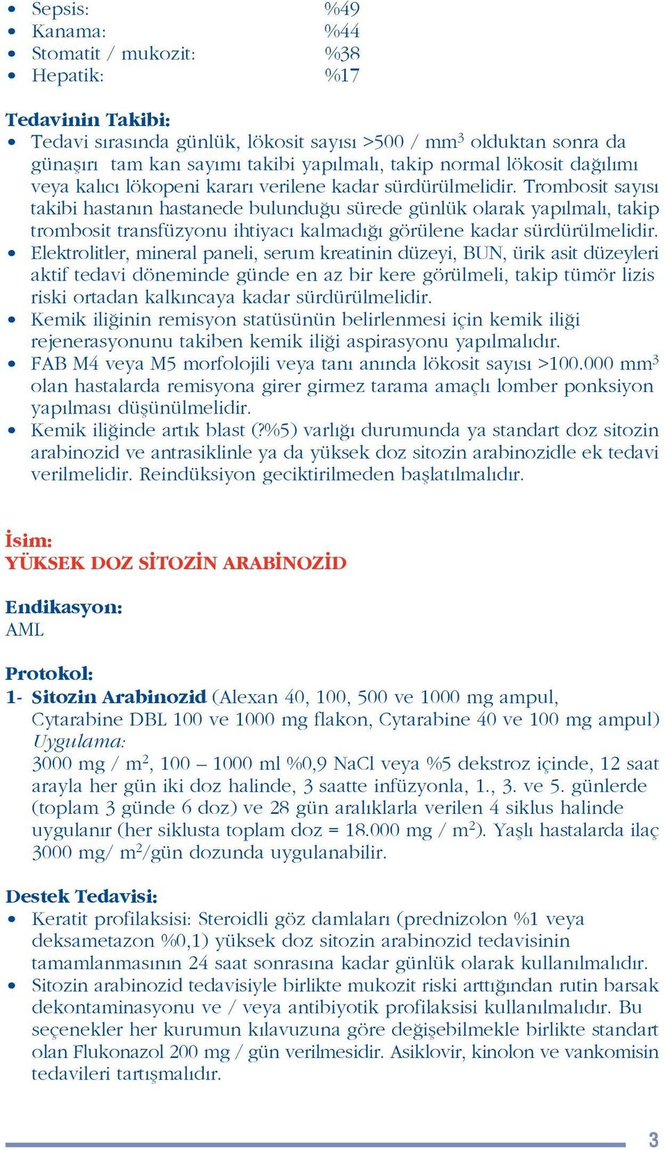 Trombosit say s takibi hastan n hastanede bulundu u sürede günlük olarak yap lmal, takip trombosit transfüzyonu ihtiyac kalmad görülene kadar sürdürülmelidir.