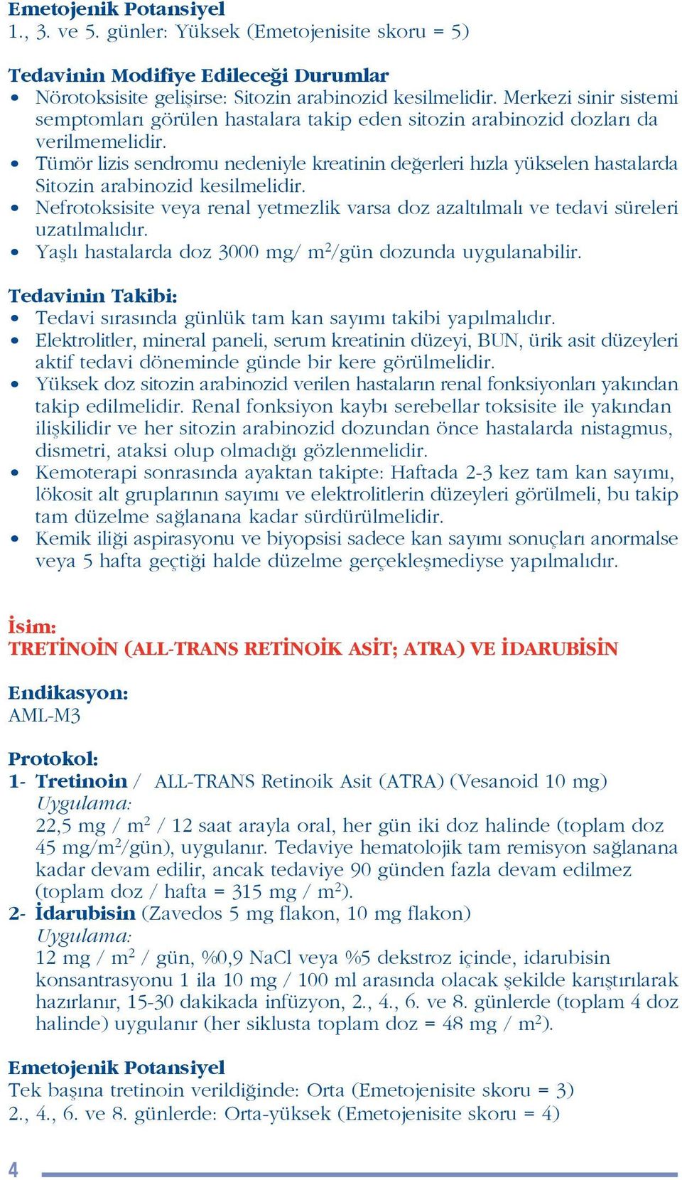 Tümör lizis sendromu nedeniyle kreatinin de erleri h zla yükselen hastalarda Sitozin arabinozid kesilmelidir. Nefrotoksisite veya renal yetmezlik varsa doz azalt lmal ve tedavi süreleri uzat lmal d r.