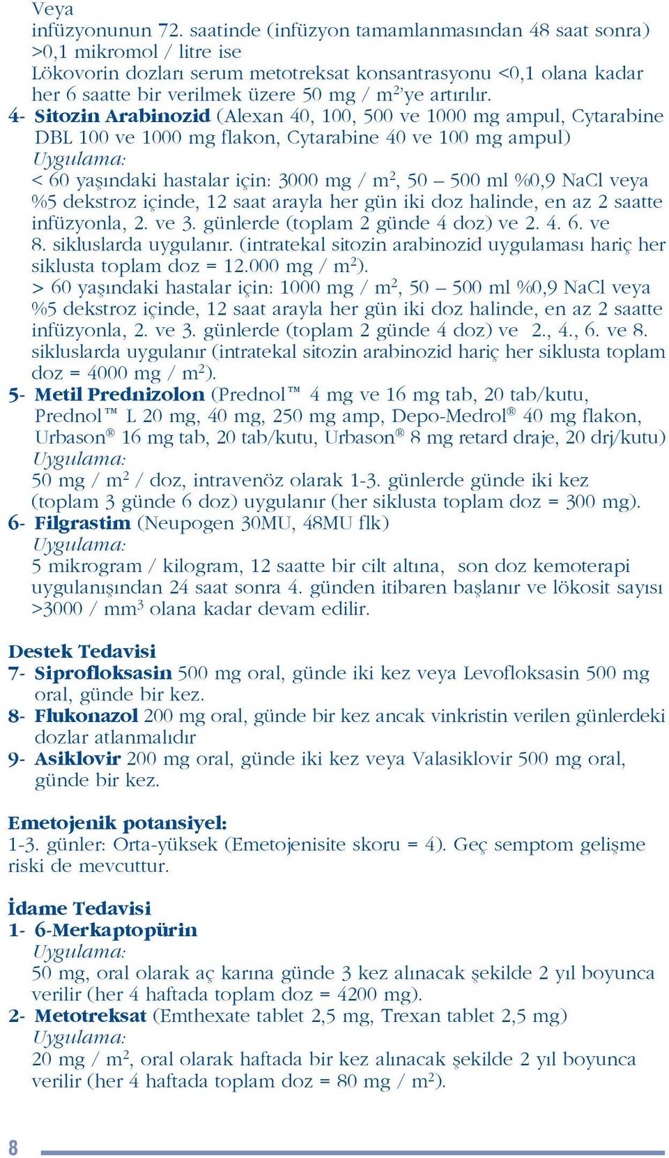 r. 4- Sitozin Arabinozid (Alexan 40, 100, 500 ve 1000 mg ampul, Cytarabine DBL 100 ve 1000 mg flakon, Cytarabine 40 ve 100 mg ampul) < 60 yafl ndaki hastalar için: 3000 mg / m 2, 50 500 ml %0,9 NaCl