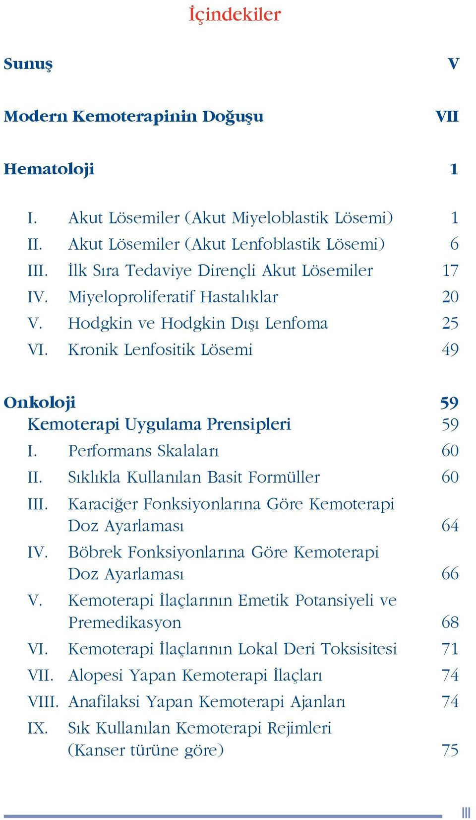 Kronik Lenfositik Lösemi 49 Onkoloji 59 Kemoterapi Uygulama Prensipleri 59 I. Performans Skalalar 60 II. S kl kla Kullan lan Basit Formüller 60 III.