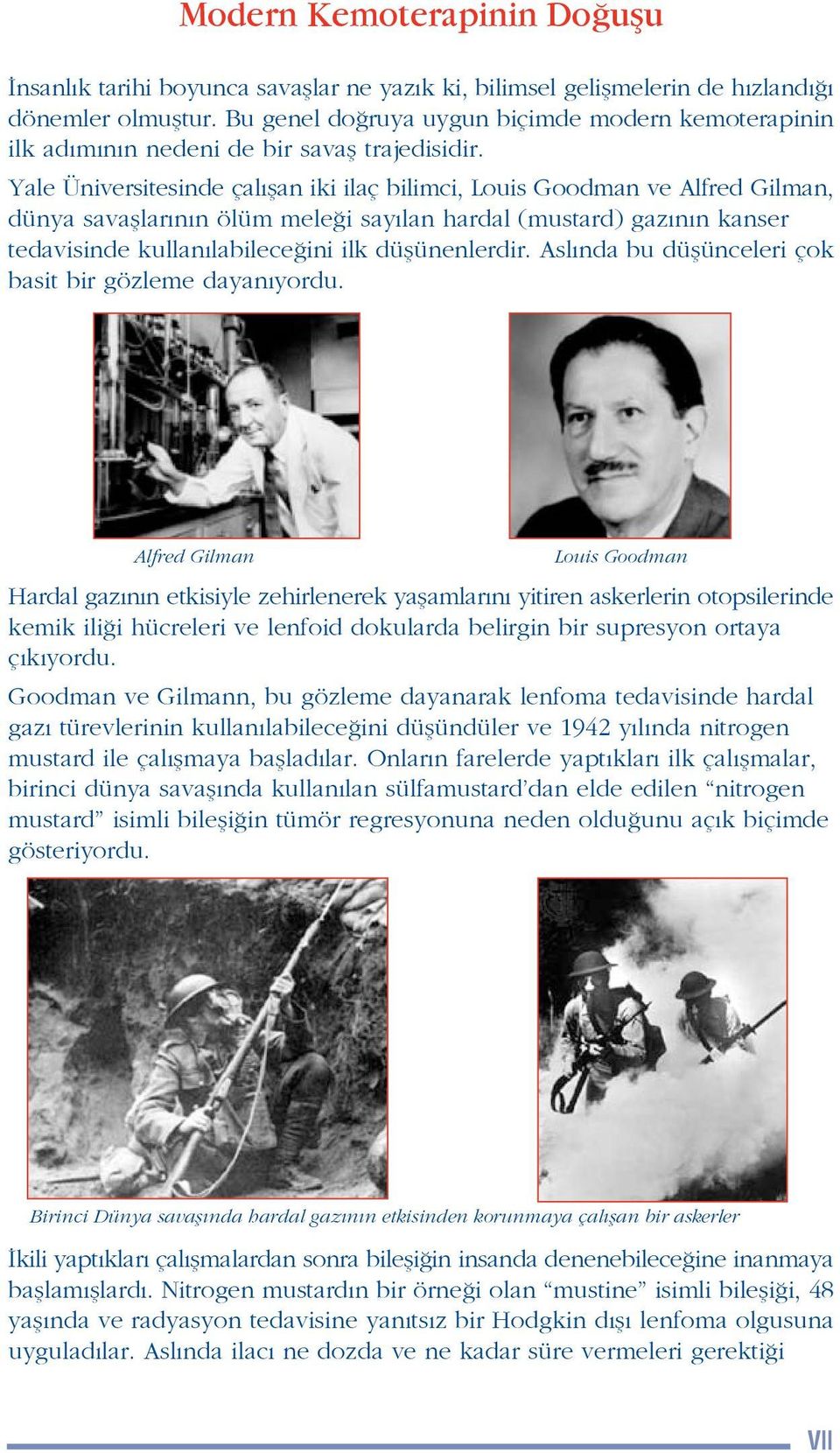 Yale Üniversitesinde çal flan iki ilaç bilimci, Louis Goodman ve Alfred Gilman, dünya savafllar n n ölüm mele i say lan hardal (mustard) gaz n n kanser tedavisinde kullan labilece ini ilk