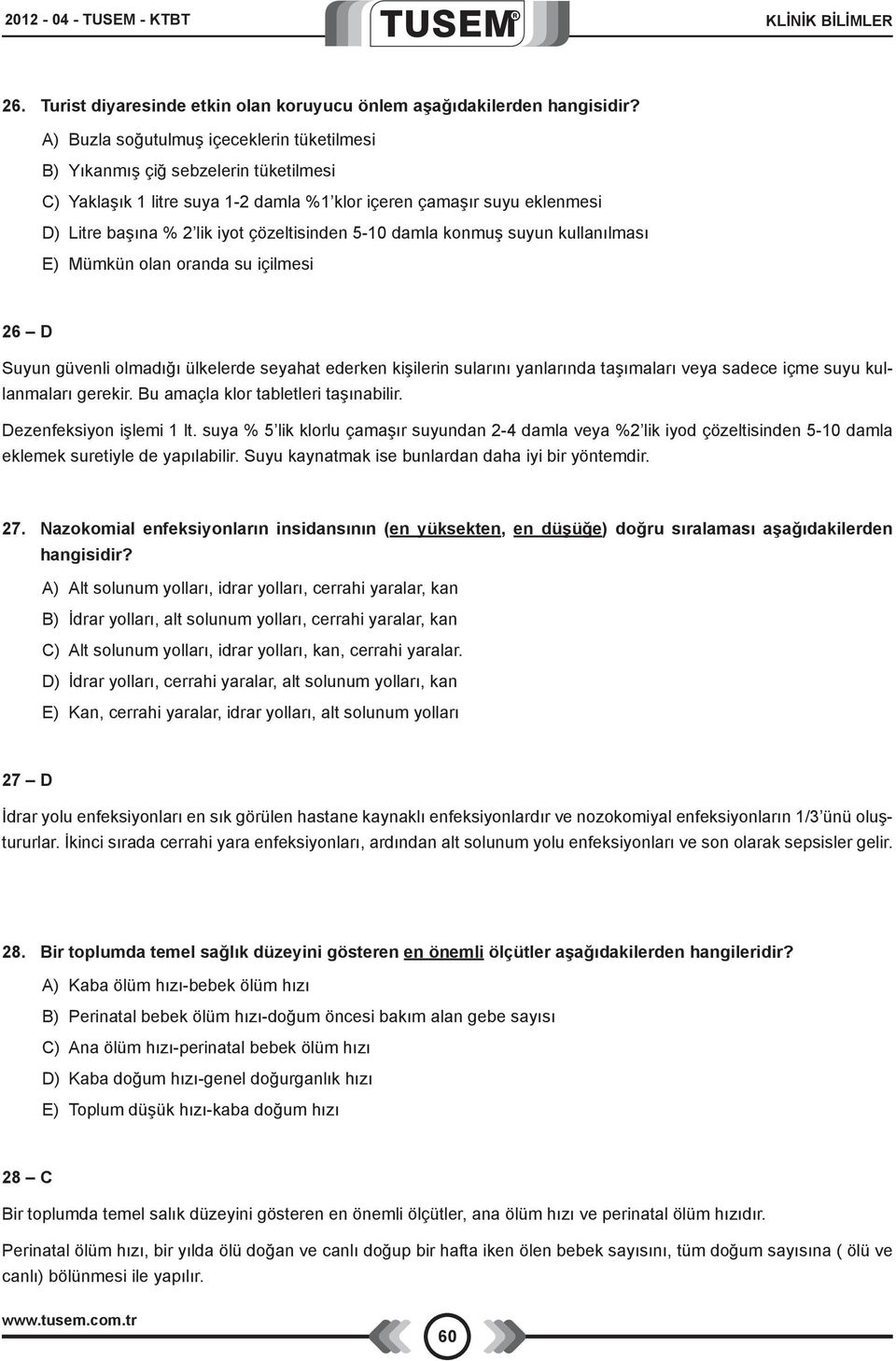 5-10 damla konmuş suyun kullanılması E) Mümkün olan oranda su içilmesi 26 D Suyun güvenli olmadığı ülkelerde seyahat ederken kişilerin sularını yanlarında taşımaları veya sadece içme suyu