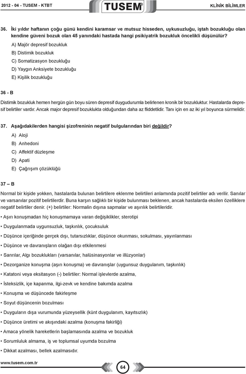 belirlenen kronik bir bozukluktur. Hastalarda depresif belirtiler vardır. Ancak major depresif bozuklukta olduğundan daha az fliddetlidir. Tanı için en az iki yıl boyunca sürmelidir. 37.