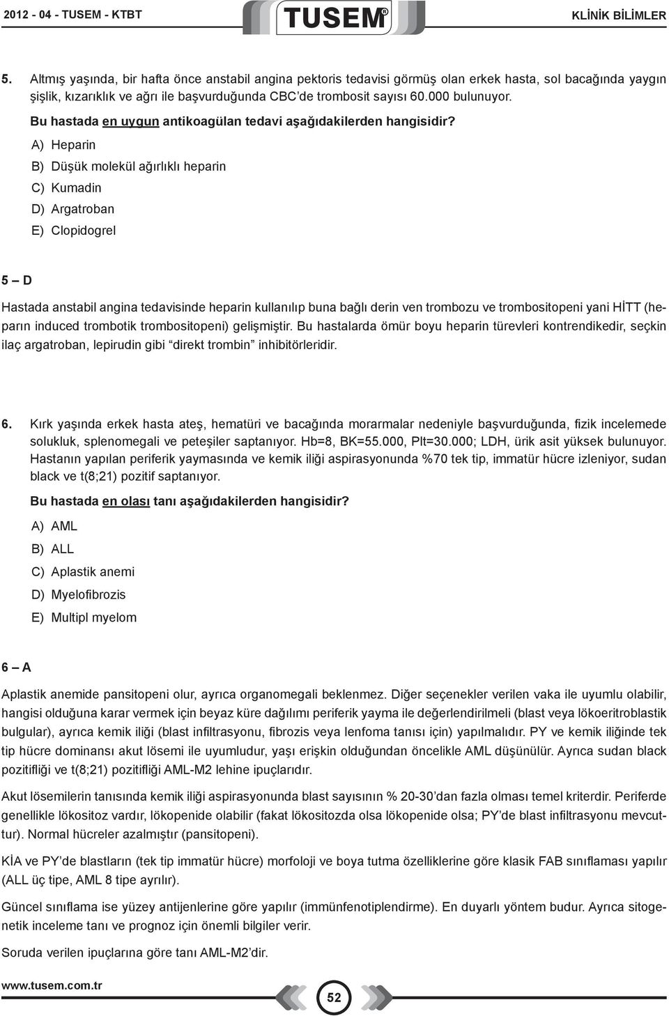 A) Heparin B) Düşük molekül ağırlıklı heparin C) Kumadin D) Argatroban E) Clopidogrel 5 D Hastada anstabil angina tedavisinde heparin kullanılıp buna bağlı derin ven trombozu ve trombositopeni yani