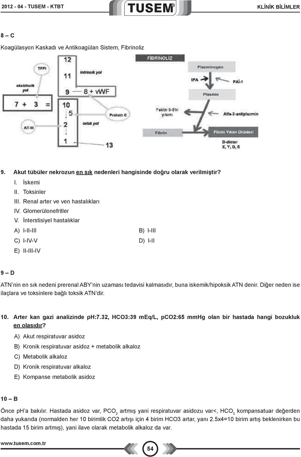 İnterstisiyel hastalıklar A) I-II-III B) I-III C) I-IV-V D) I-II E) II-III-IV 9 D ATN nin en sık nedeni prerenal ABY nin uzaması tedavisi kalmasıdır, buna iskemik/hipoksik ATN denir.