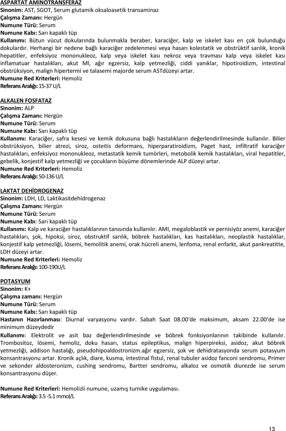 kası inflamatuar hastalıkları, akut Ml, ağır egzersiz, kalp yetmezliği, ciddi yanıklar, hipotiroidizm, intestinal obstrüksiyon, malign hipertermi ve talasemi majorde serum ASTdüzeyi artar.