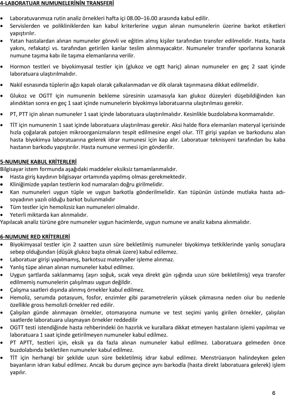 Yatan hastalardan alınan numuneler görevli ve eğitim almış kişiler tarafından transfer edilmelidir. Hasta, hasta yakını, refakatçi vs. tarafından getirilen kanlar teslim alınmayacaktır.