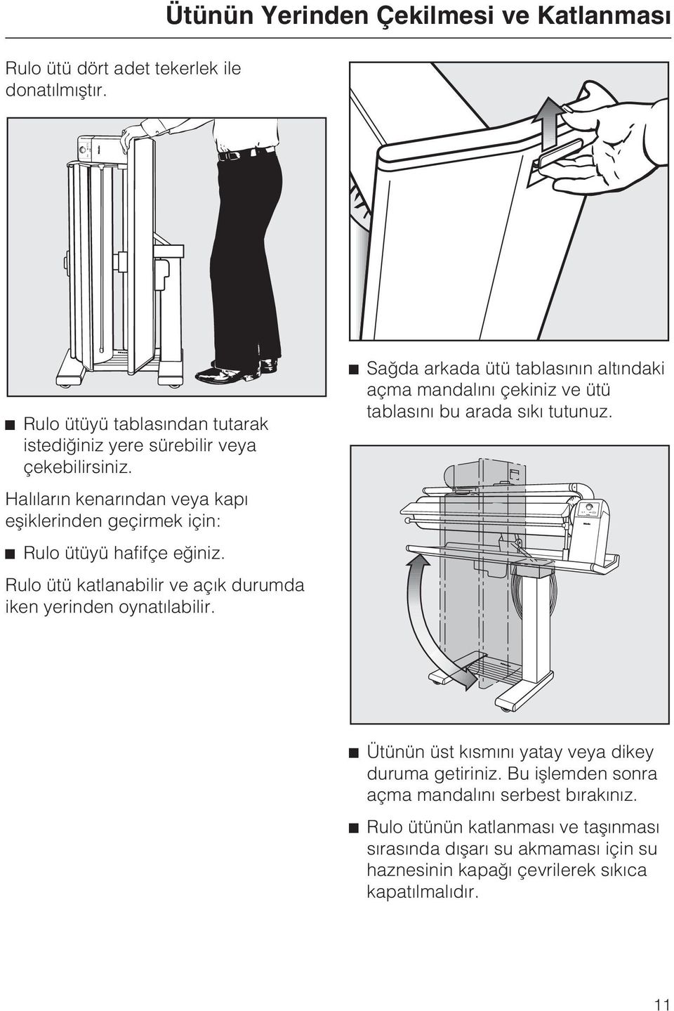 Halýlarýn kenarýndan veya kapý eþiklerinden geçirmek için: ^ Rulo ütüyü hafifçe eðiniz. Rulo ütü katlanabilir ve açýk durumda iken yerinden oynatýlabilir.