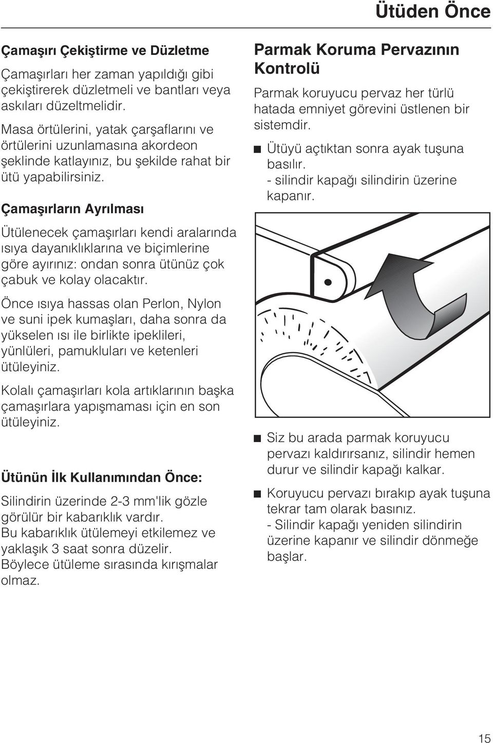 Çamaþýrlarýn Ayrýlmasý Ütülenecek çamaþýrlarý kendi aralarýnda ýsýya dayanýklýklarýna ve biçimlerine göre ayýrýnýz: ondan sonra ütünüz çok çabuk ve kolay olacaktýr.