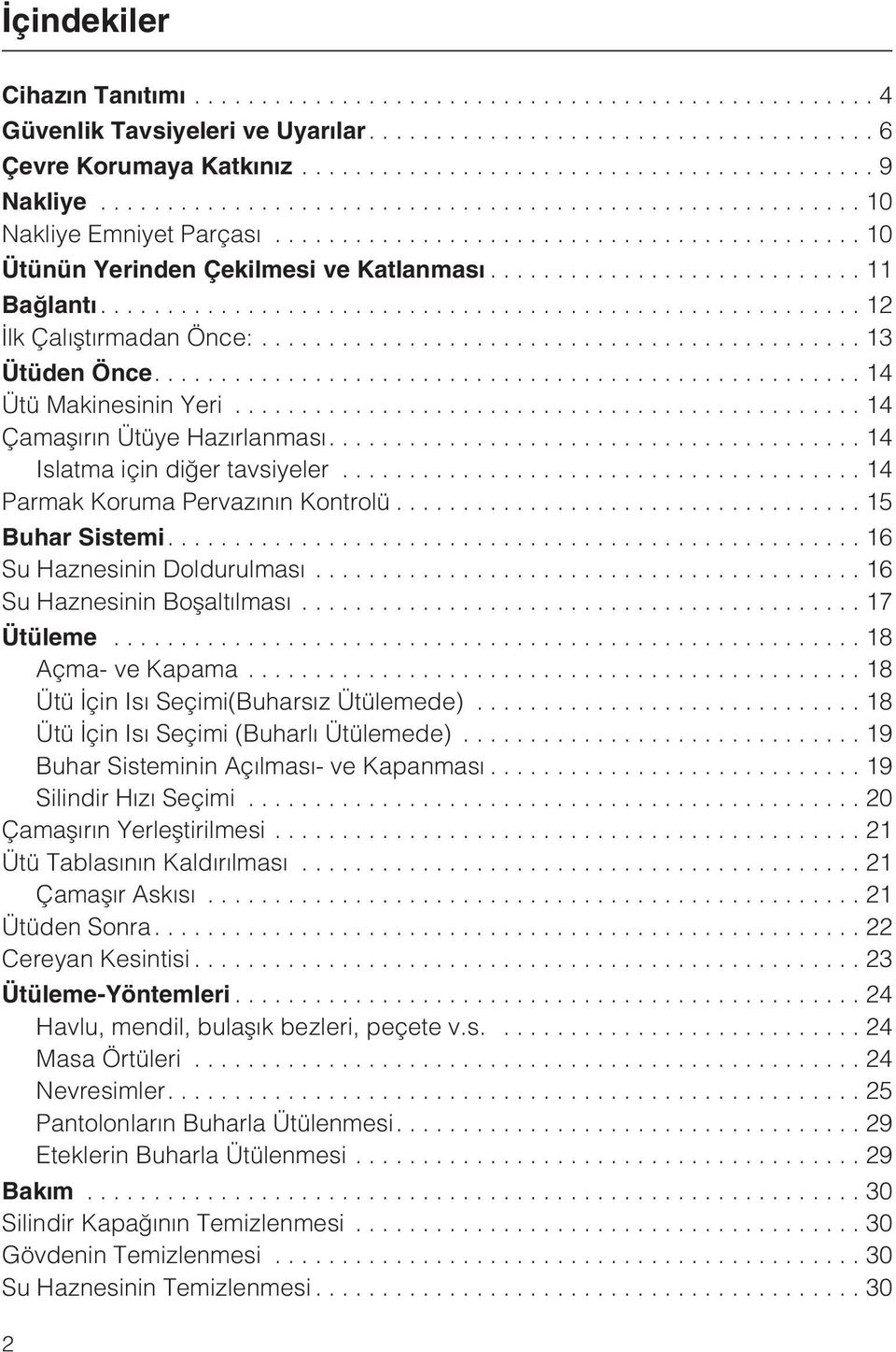 ..15 Buhar Sistemi....16 Su Haznesinin Doldurulmasý...16 Su Haznesinin Boþaltýlmasý...17 Ütüleme...18 Açma- ve Kapama...18 Ütü Ýçin Isý Seçimi(Buharsýz Ütülemede).