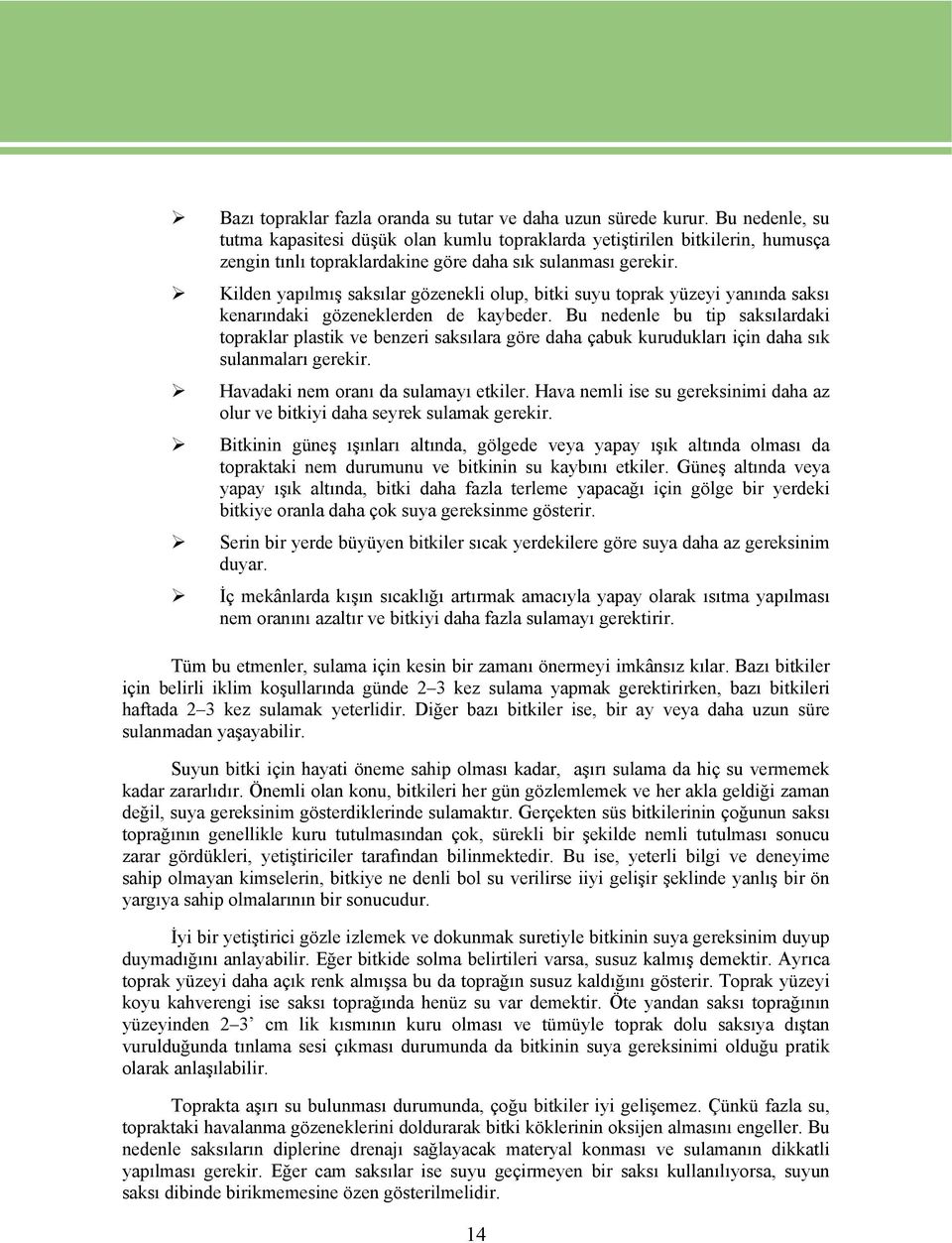 Kilden yapılmış saksılar gözenekli olup, bitki suyu toprak yüzeyi yanında saksı kenarındaki gözeneklerden de kaybeder.