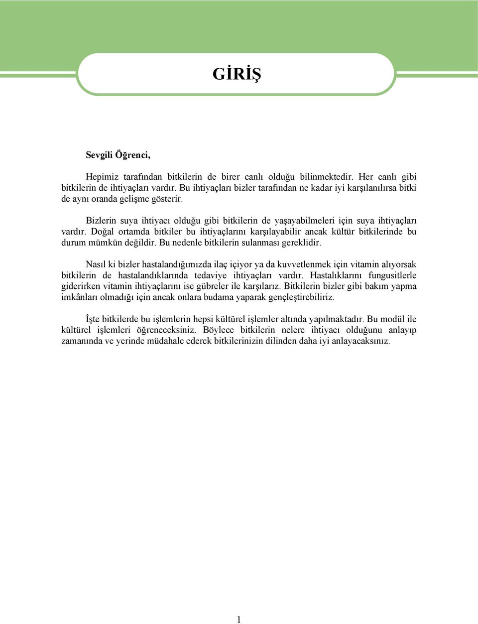 Doğal ortamda bitkiler bu ihtiyaçlarını karşılayabilir ancak kültür bitkilerinde bu durum mümkün değildir. Bu nedenle bitkilerin sulanması gereklidir.