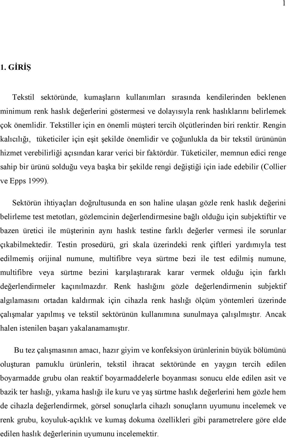 Rengin kalıcılığı, tüketiciler için eşit şekilde önemlidir ve çoğunlukla da bir tekstil ürününün hizmet verebilirliği açısından karar verici bir faktördür.