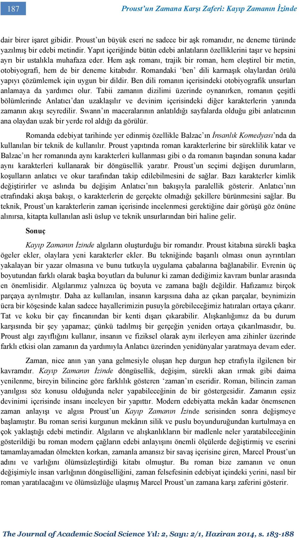 Hem aşk romanı, trajik bir roman, hem eleştirel bir metin, otobiyografi, hem de bir deneme kitabıdır. Romandaki ben dili karmaşık olaylardan örülü yapıyı çözümlemek için uygun bir dildir.