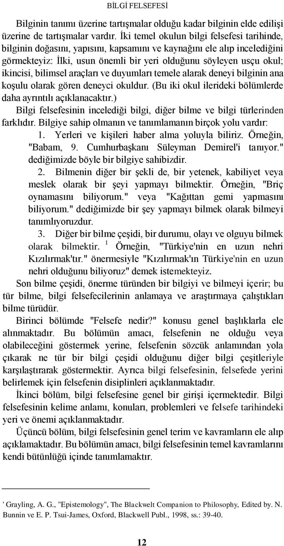 bilimsel araçları ve duyumları temele alarak deneyi bilginin ana koşulu olarak gören deneyci okuldur. (Bu iki okul ilerideki bölümlerde daha ayrıntılı açıklanacaktır.