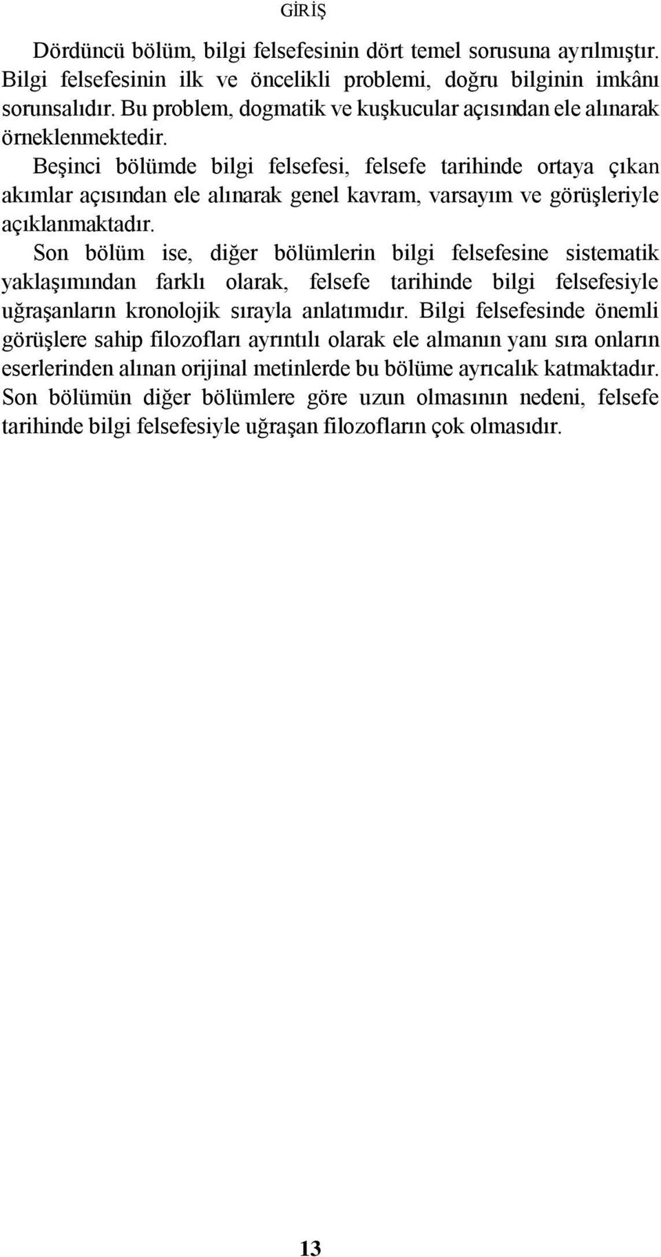 Beşinci bölümde bilgi felsefesi, felsefe tarihinde ortaya çıkan akımlar açısından ele alınarak genel kavram, varsayım ve görüşleriyle açıklanmaktadır.