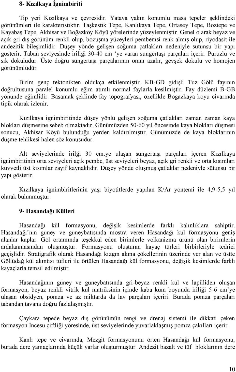 Genel olarak beyaz ve açık gri dış görünüm renkli olup, bozuşma yüzeyleri pembemsi renk almış olup, riyodasit ile andezitik bileşimlidir.