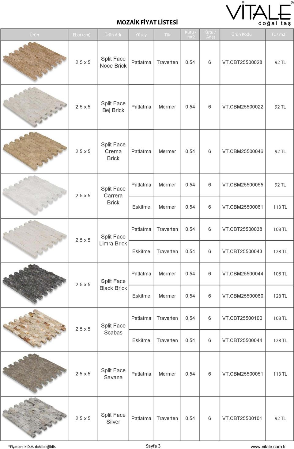 CBT25500038 108 TL Eskitme Traverten 0,54 6 VT.CBT25500043 128 TL Black Brick Patlatma Mermer 0,54 6 VT.CBM25500044 108 TL Eskitme Mermer 0,54 6 VT.