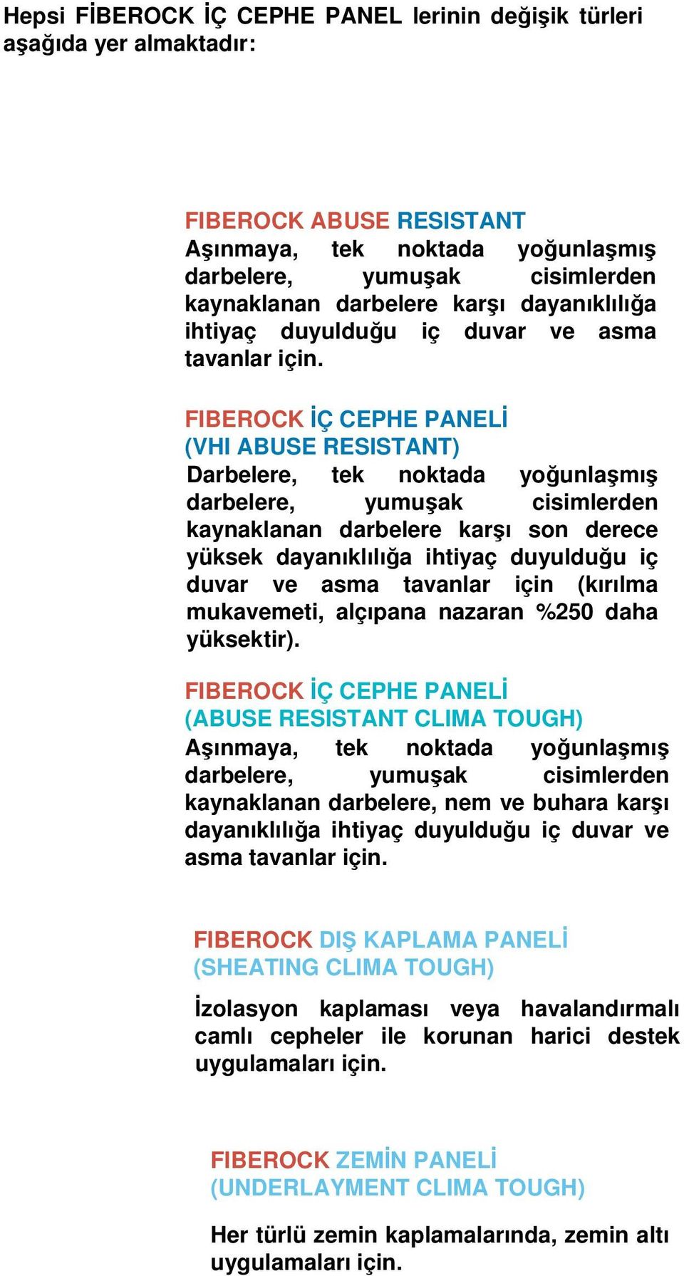 FIBEROCK İÇ CEPHE PANELİ (VHI ABUSE RESISTANT) Darbelere, tek noktada yoğunlaşmış darbelere, yumuşak cisimlerden kaynaklanan darbelere karşı son derece yüksek dayanıklılığa ihtiyaç duyulduğu iç duvar