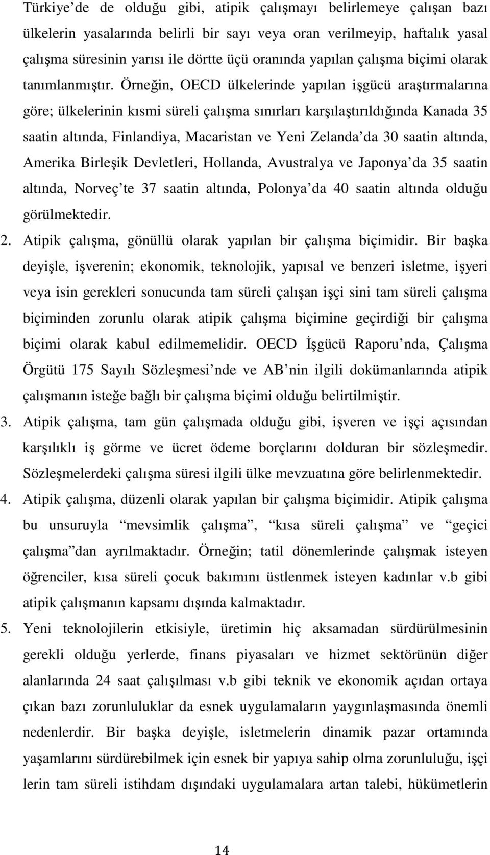 Örneğin, OECD ülkelerinde yapılan işgücü araştırmalarına göre; ülkelerinin kısmi süreli çalışma sınırları karşılaştırıldığında Kanada 35 saatin altında, Finlandiya, Macaristan ve Yeni Zelanda da 30