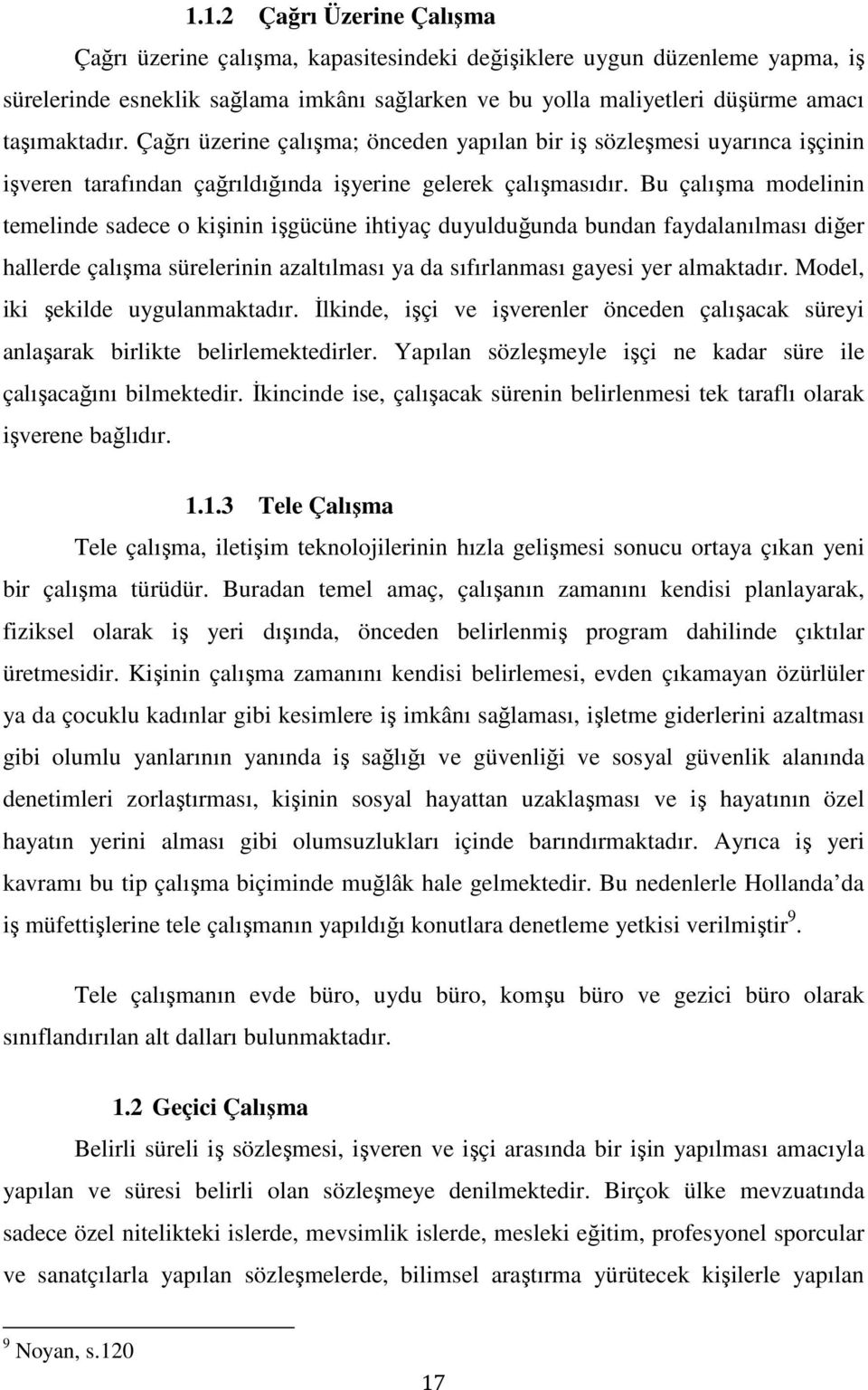 Bu çalışma modelinin temelinde sadece o kişinin işgücüne ihtiyaç duyulduğunda bundan faydalanılması diğer hallerde çalışma sürelerinin azaltılması ya da sıfırlanması gayesi yer almaktadır.