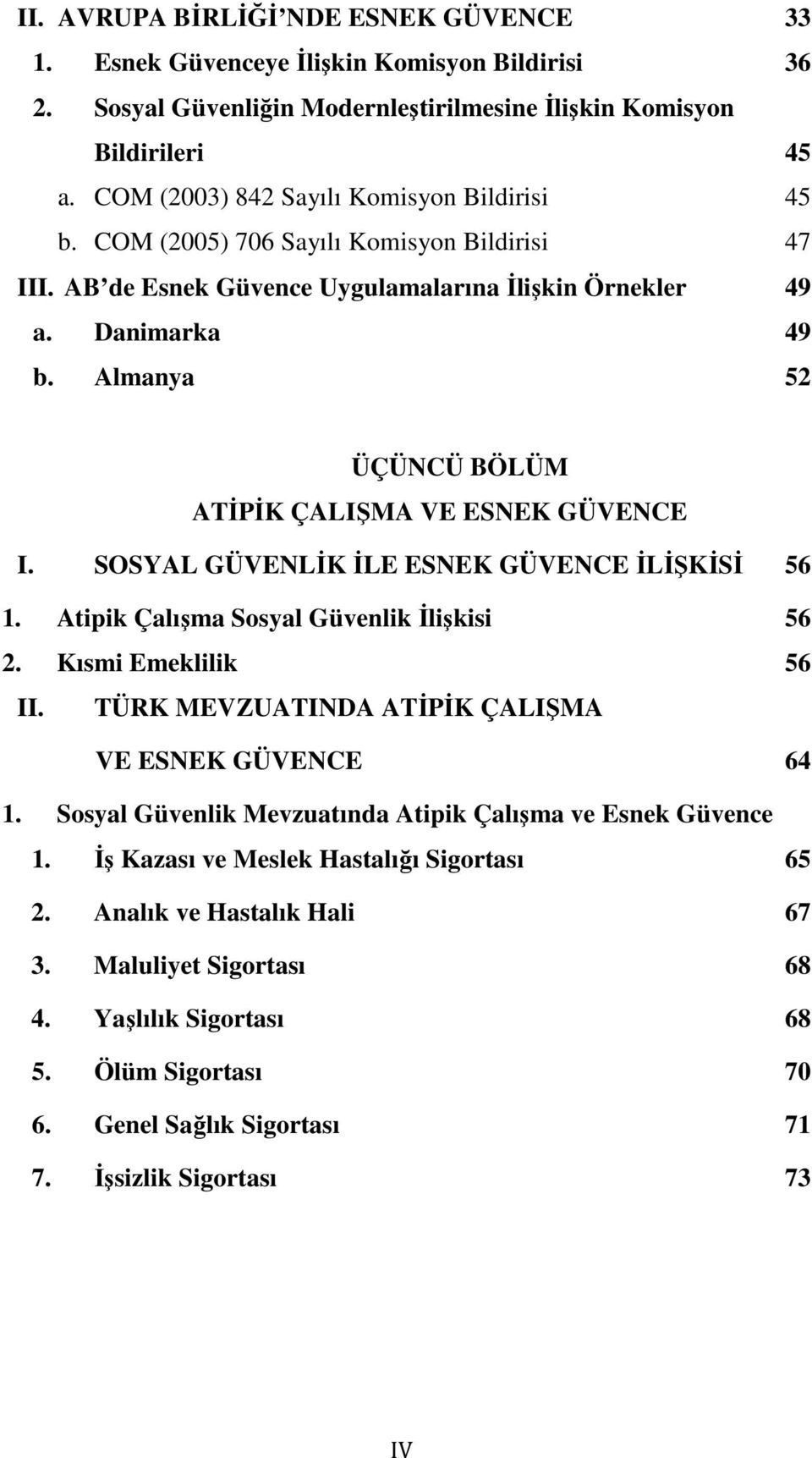 Almanya 52 ÜÇÜNCÜ BÖLÜM ATİPİK ÇALIŞMA VE ESNEK GÜVENCE I. SOSYAL GÜVENLİK İLE ESNEK GÜVENCE İLİŞKİSİ 56 1. Atipik Çalışma Sosyal Güvenlik İlişkisi 56 2. Kısmi Emeklilik 56 II.