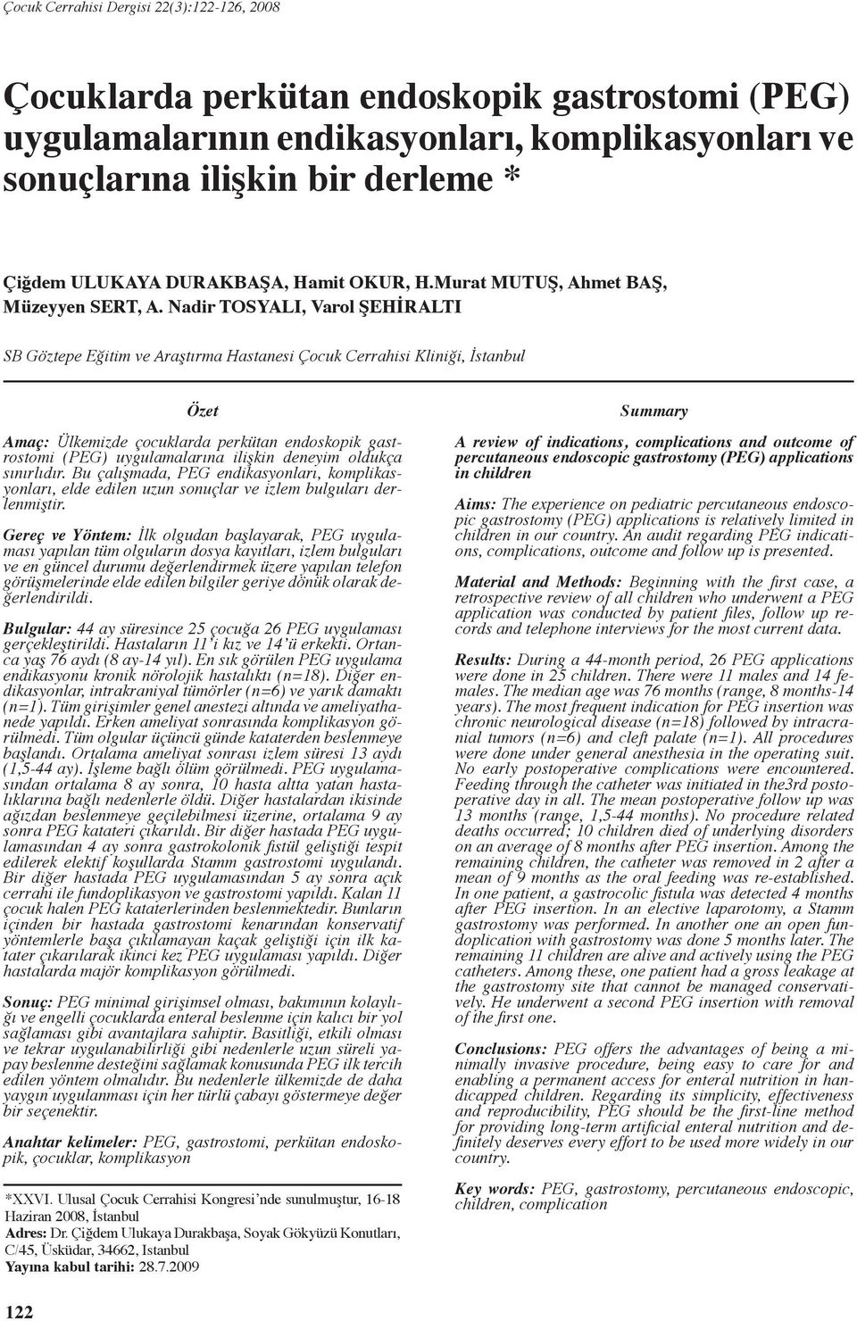 Nadir TOSYALI, Varol ŞEHİRALTI SB Göztepe Eğitim ve Araştırma Hastanesi Çocuk Cerrahisi Kliniği, İstanbul Özet Amaç: Ülkemizde çocuklarda perkütan endoskopik gastrostomi (PEG) uygulamalarına ilişkin