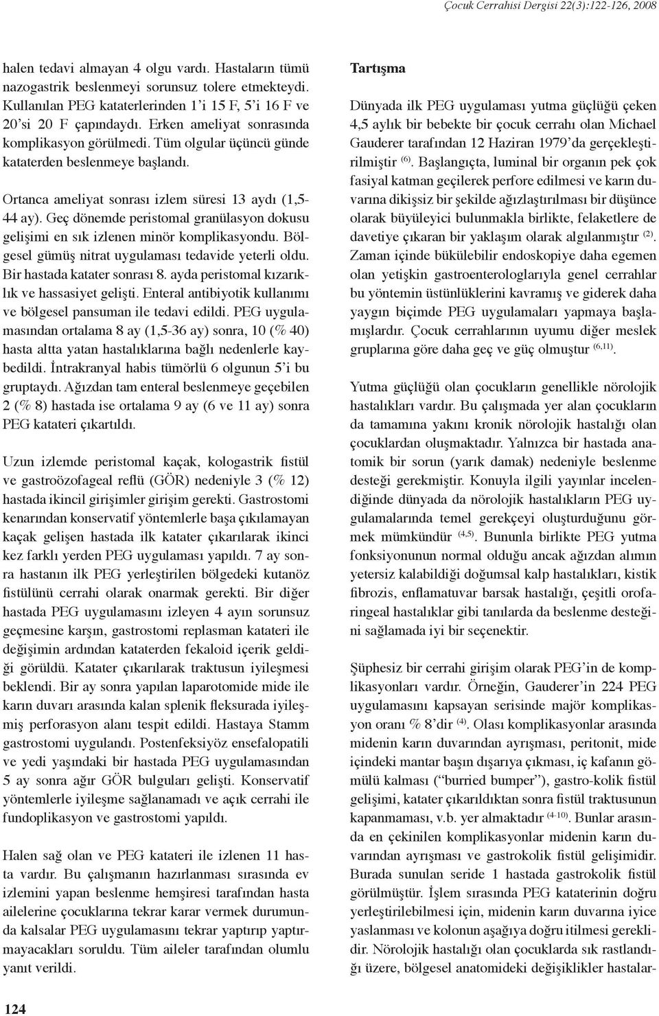 Geç dönemde peristomal granülasyon dokusu gelişimi en sık izlenen minör komplikasyondu. Bölgesel gümüş nitrat uygulaması tedavide yeterli oldu. Bir hastada katater sonrası 8.