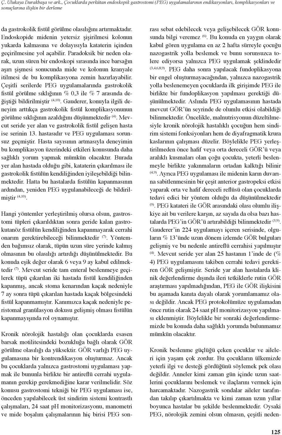 Endoskopide midenin yetersiz şişirilmesi kolonun yukarda kalmasına ve dolayısıyla kataterin içinden geçirilmesine yol açabilir.