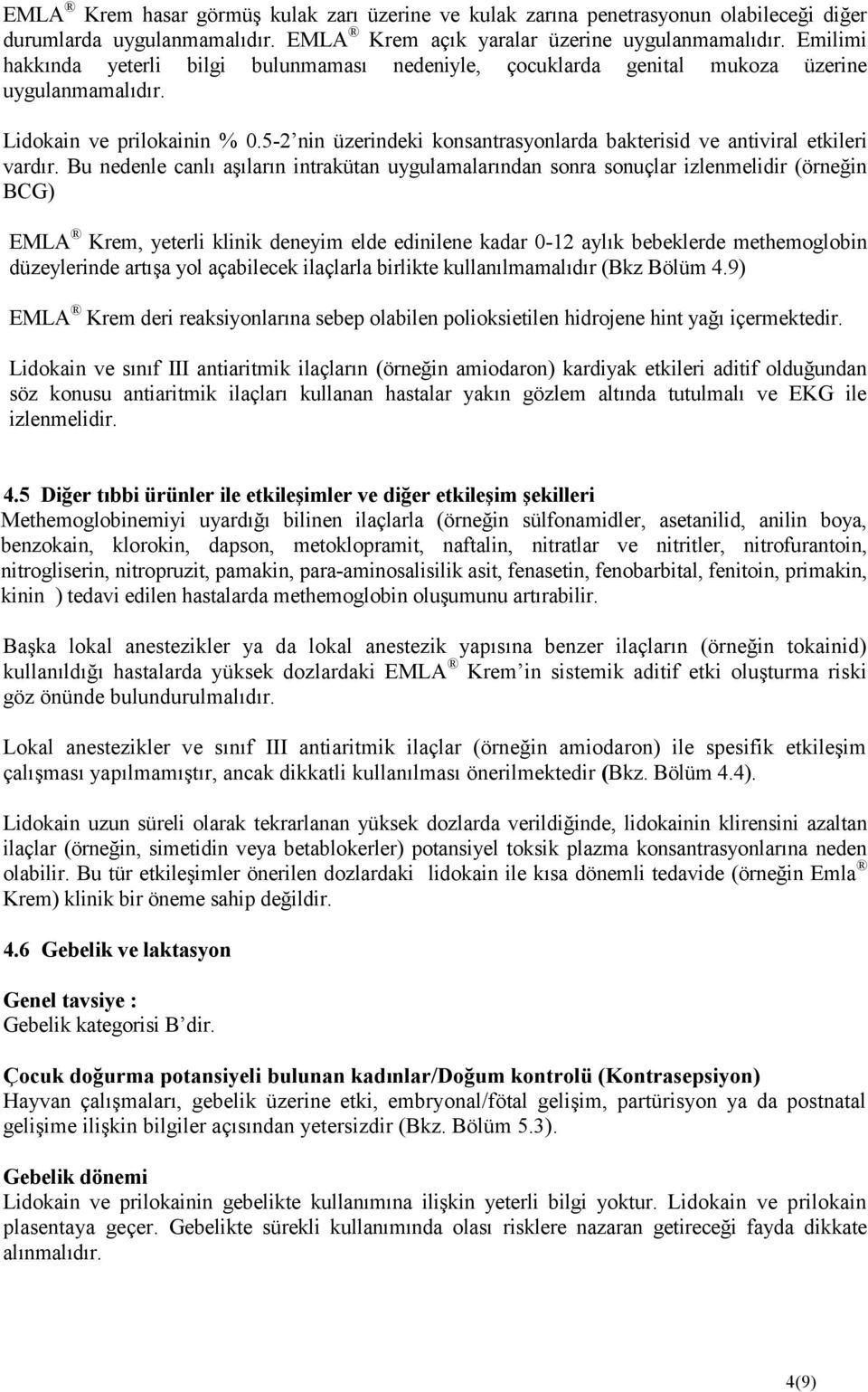 5-2 nin üzerindeki konsantrasyonlarda bakterisid ve antiviral etkileri vardır.