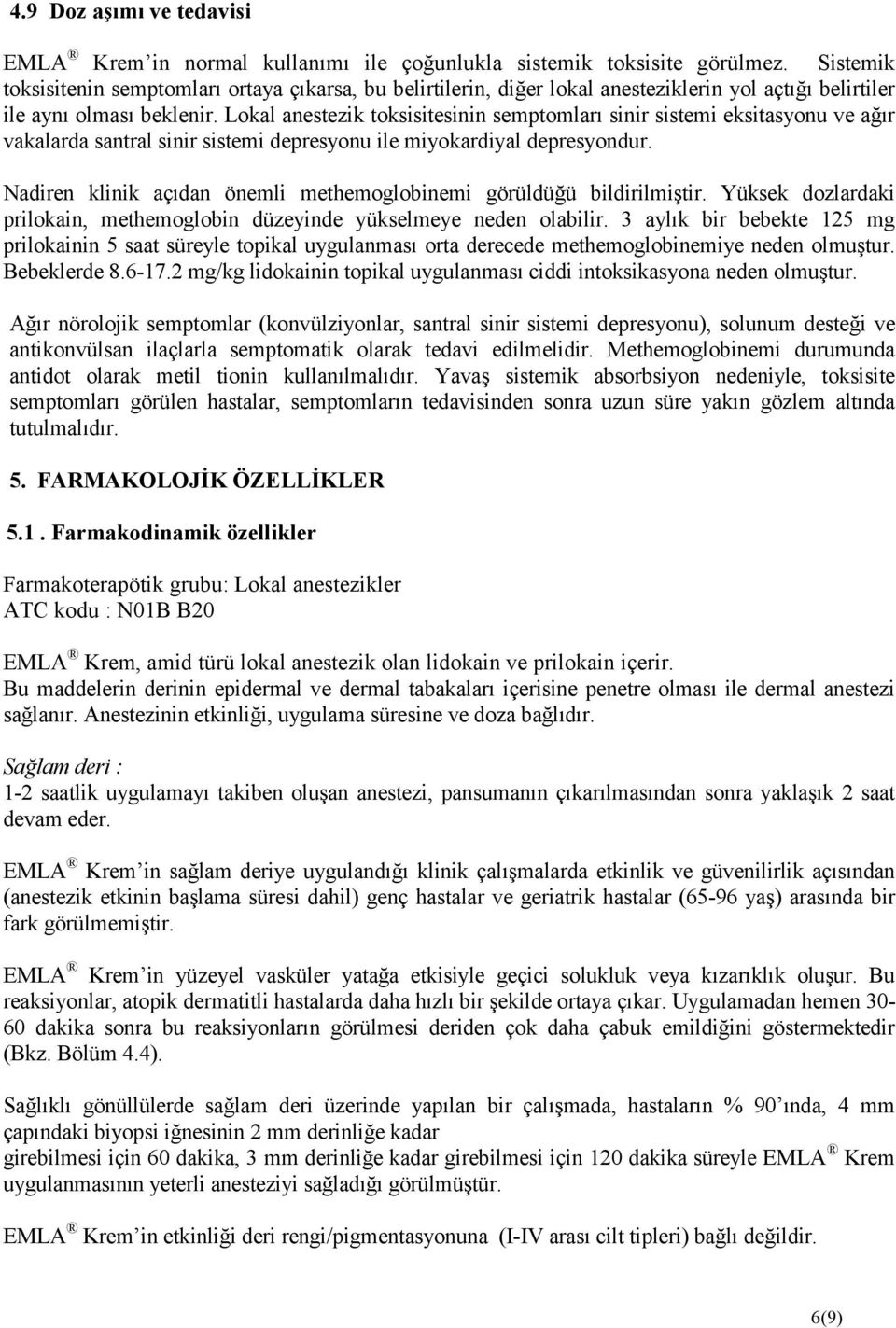 Lokal anestezik toksisitesinin semptomları sinir sistemi eksitasyonu ve ağır vakalarda santral sinir sistemi depresyonu ile miyokardiyal depresyondur.