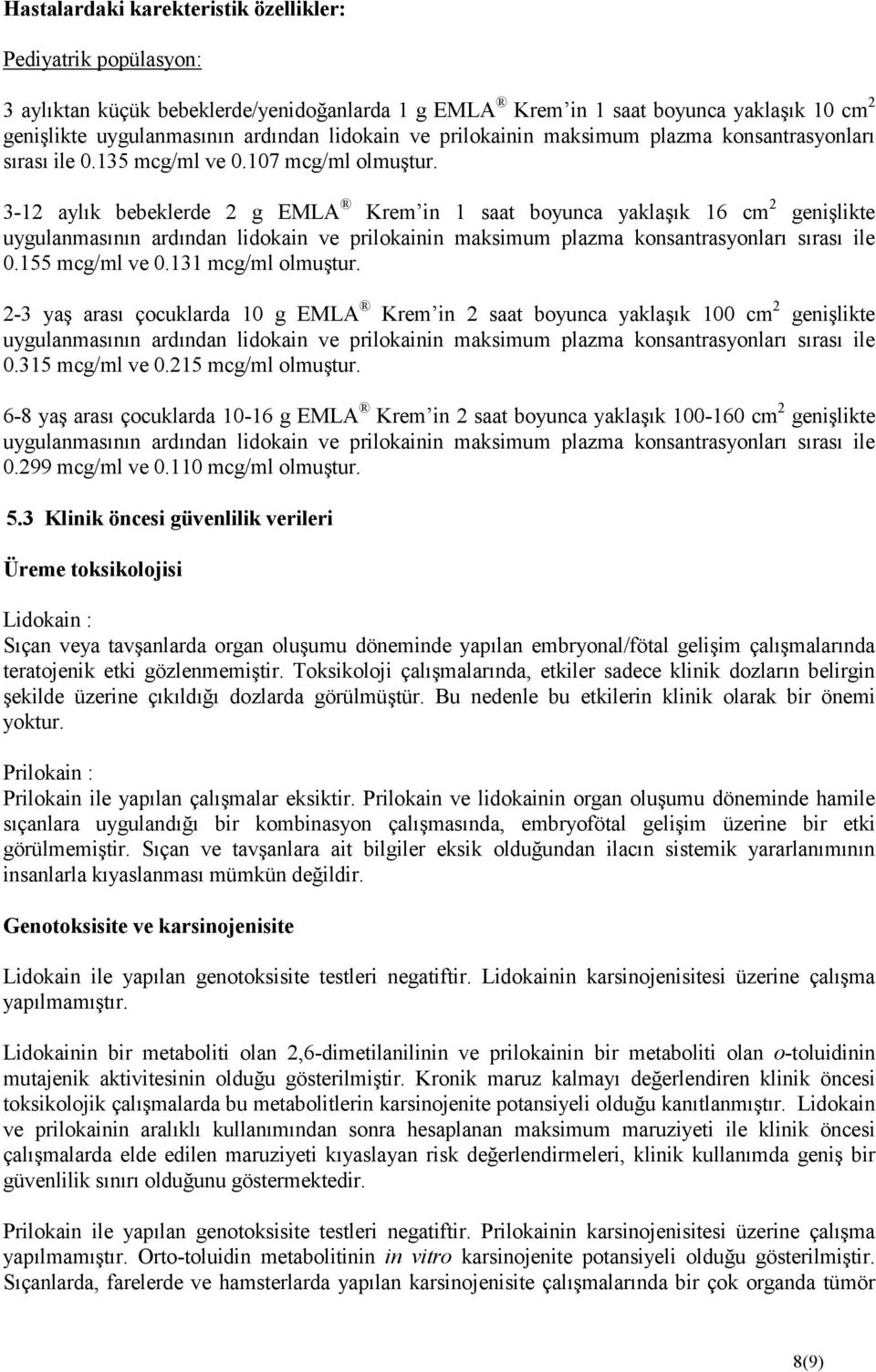 3-12 aylık bebeklerde 2 g EMLA Krem in 1 saat boyunca yaklaşık 16 cm 2 genişlikte uygulanmasının ardından lidokain ve prilokainin maksimum plazma konsantrasyonları sırası ile 0.155 mcg/ml ve 0.