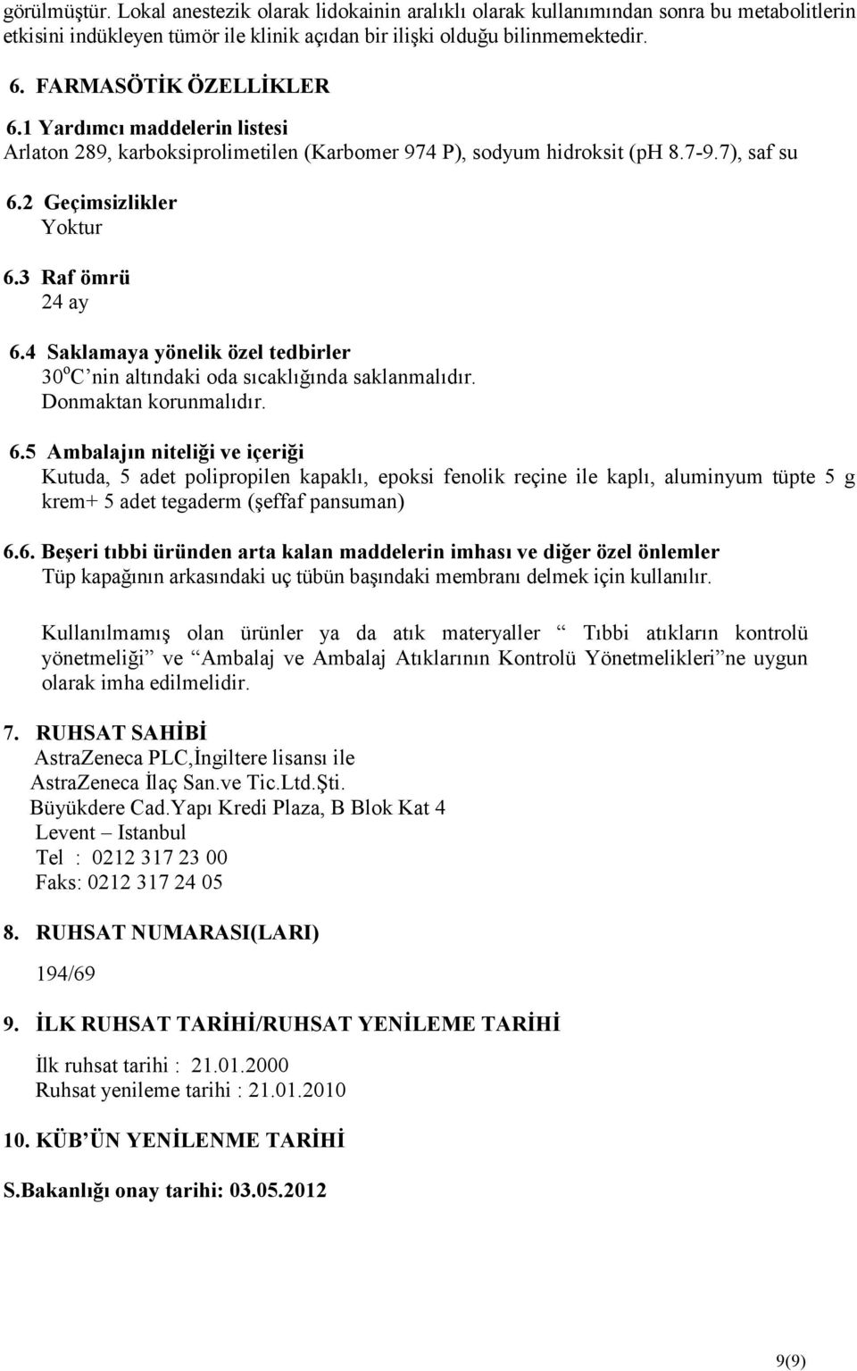 4 Saklamaya yönelik özel tedbirler 30 o C nin altındaki oda sıcaklığında saklanmalıdır. Donmaktan korunmalıdır. 6.