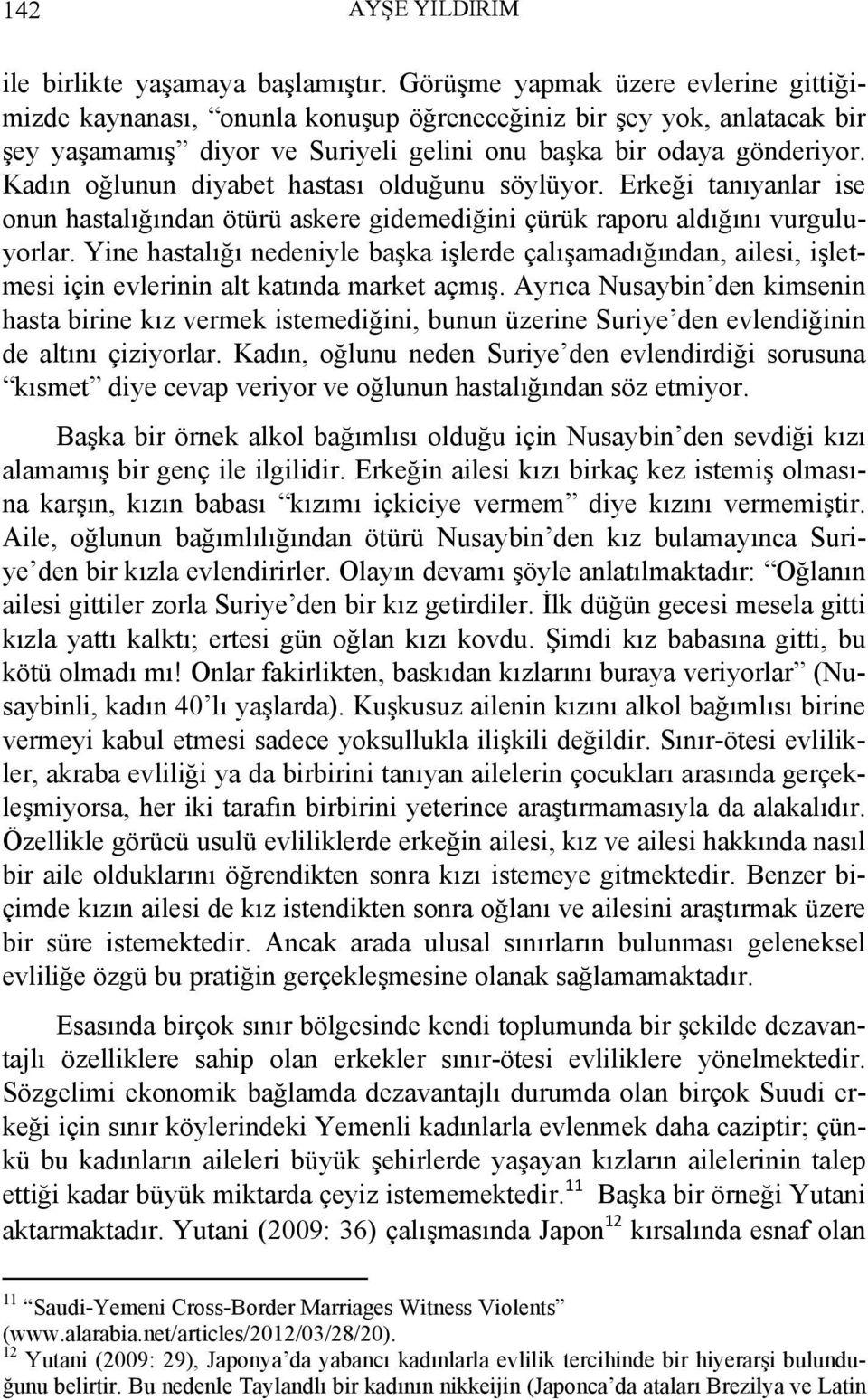 Kadın oğlunun diyabet hastası olduğunu söylüyor. Erkeği tanıyanlar ise onun hastalığından ötürü askere gidemediğini çürük raporu aldığını vurguluyorlar.