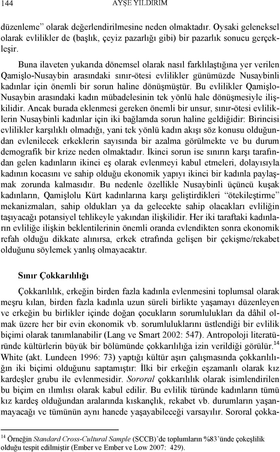 Bu evlilikler Qamişlo- Nusaybin arasındaki kadın mübadelesinin tek yönlü hale dönüşmesiyle ilişkilidir.