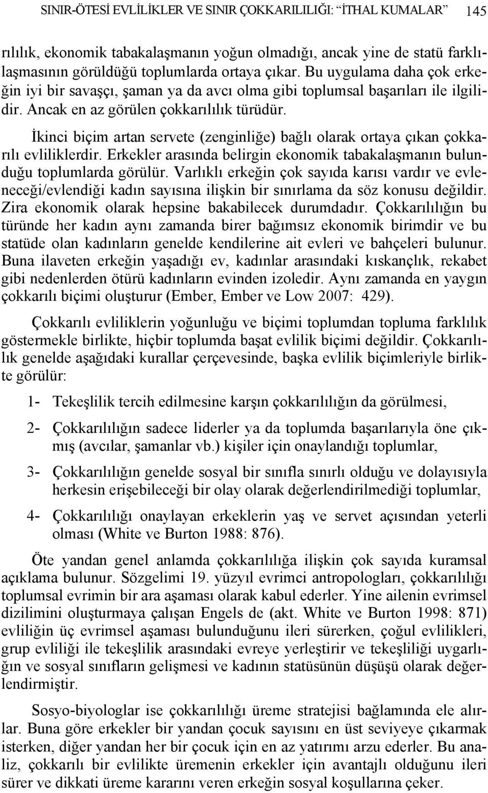 İkinci biçim artan servete (zenginliğe) bağlı olarak ortaya çıkan çokkarılı evliliklerdir. Erkekler arasında belirgin ekonomik tabakalaşmanın bulunduğu toplumlarda görülür.