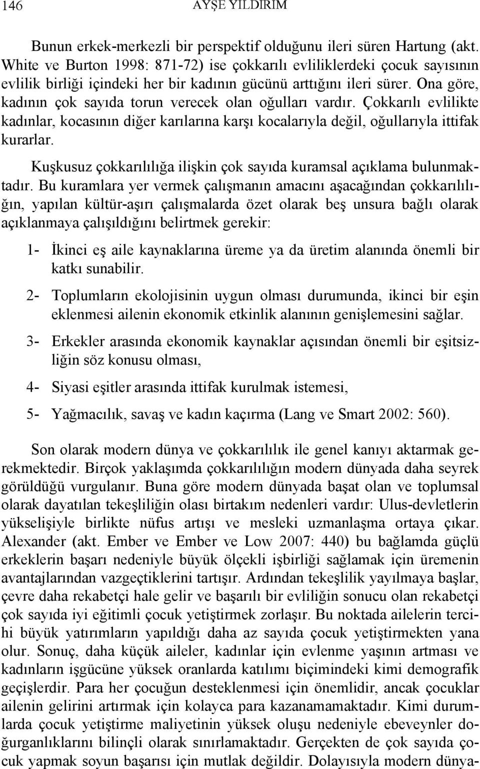 Ona göre, kadının çok sayıda torun verecek olan oğulları vardır. Çokkarılı evlilikte kadınlar, kocasının diğer karılarına karşı kocalarıyla değil, oğullarıyla ittifak kurarlar.