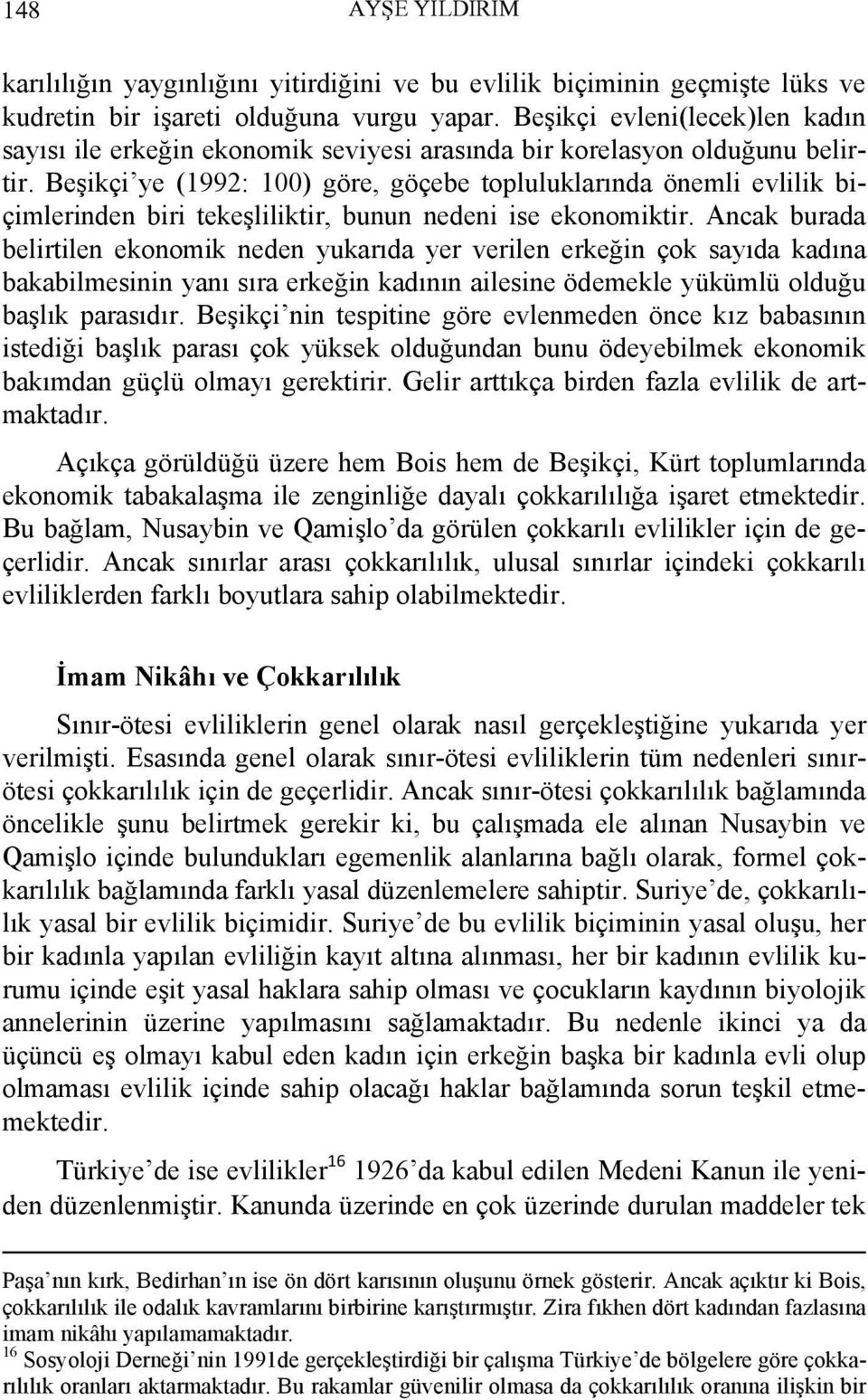 Beşikçi ye (1992: 100) göre, göçebe topluluklarında önemli evlilik biçimlerinden biri tekeşliliktir, bunun nedeni ise ekonomiktir.