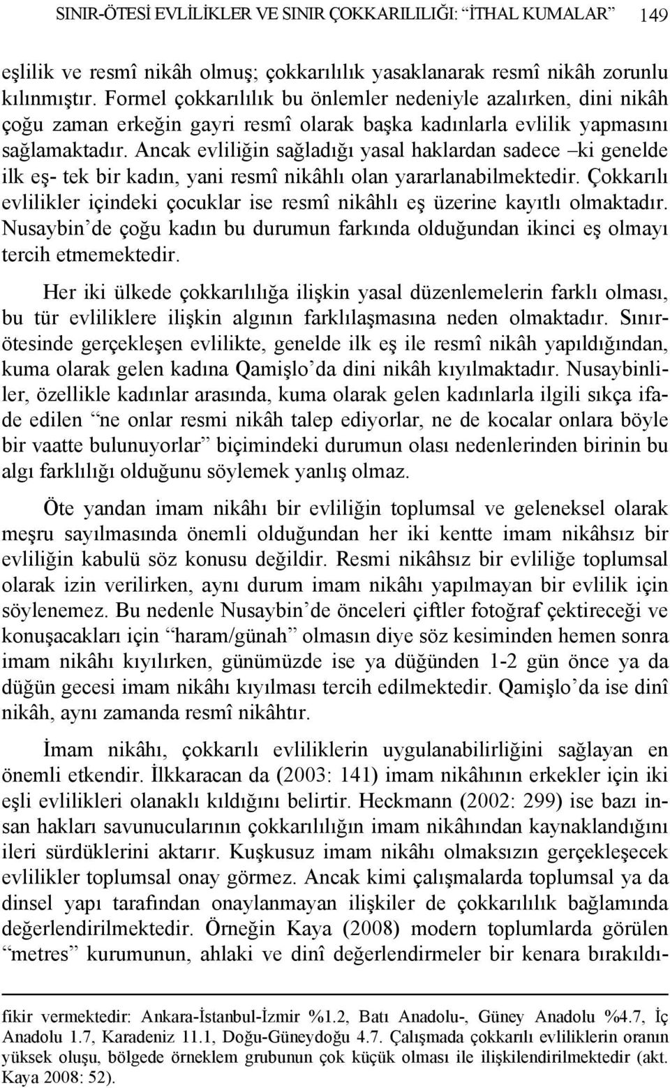 Ancak evliliğin sağladığı yasal haklardan sadece ki genelde ilk eş- tek bir kadın, yani resmî nikâhlı olan yararlanabilmektedir.