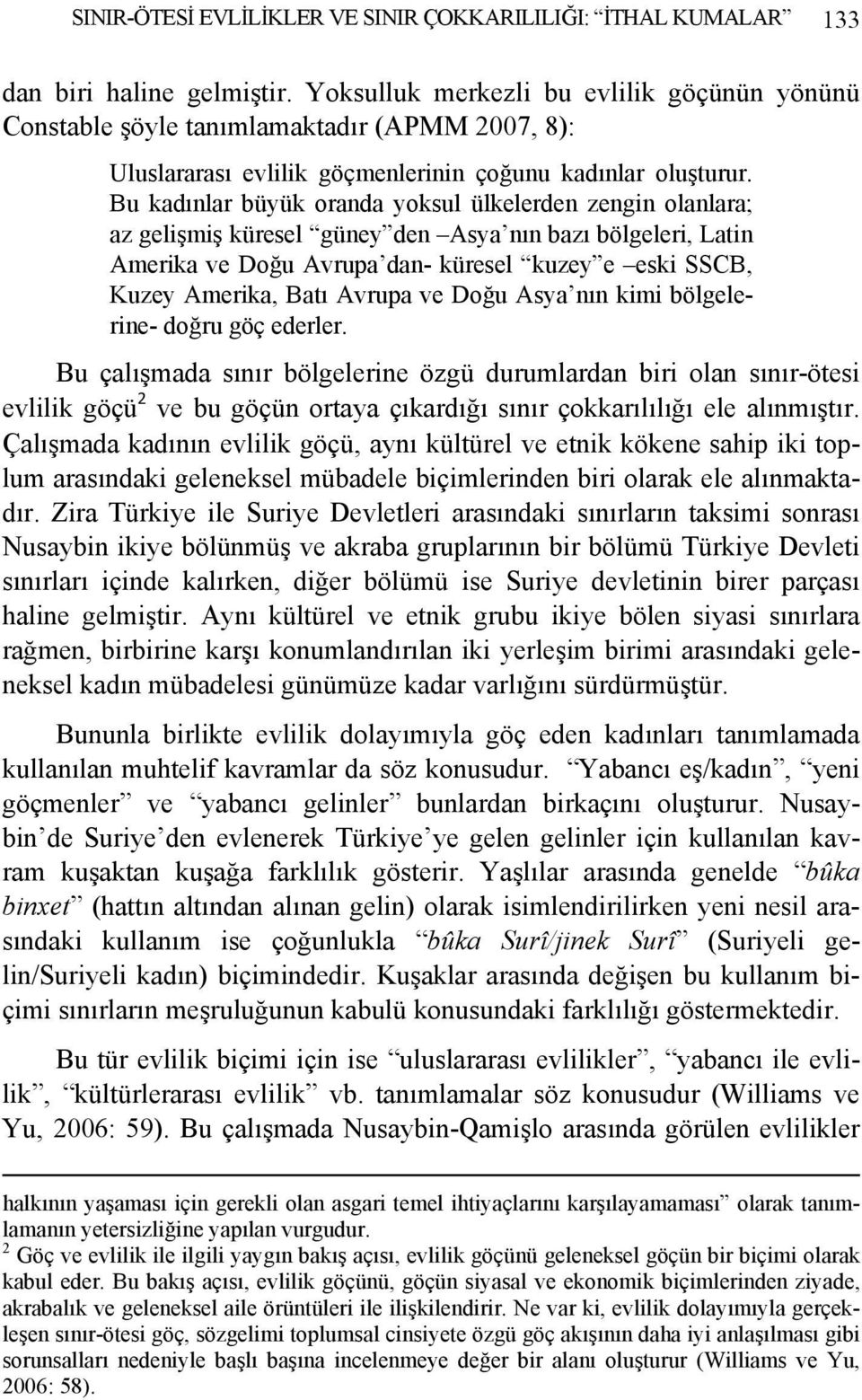 Bu kadınlar büyük oranda yoksul ülkelerden zengin olanlara; az gelişmiş küresel güney den Asya nın bazı bölgeleri, Latin Amerika ve Doğu Avrupa dan- küresel kuzey e eski SSCB, Kuzey Amerika, Batı