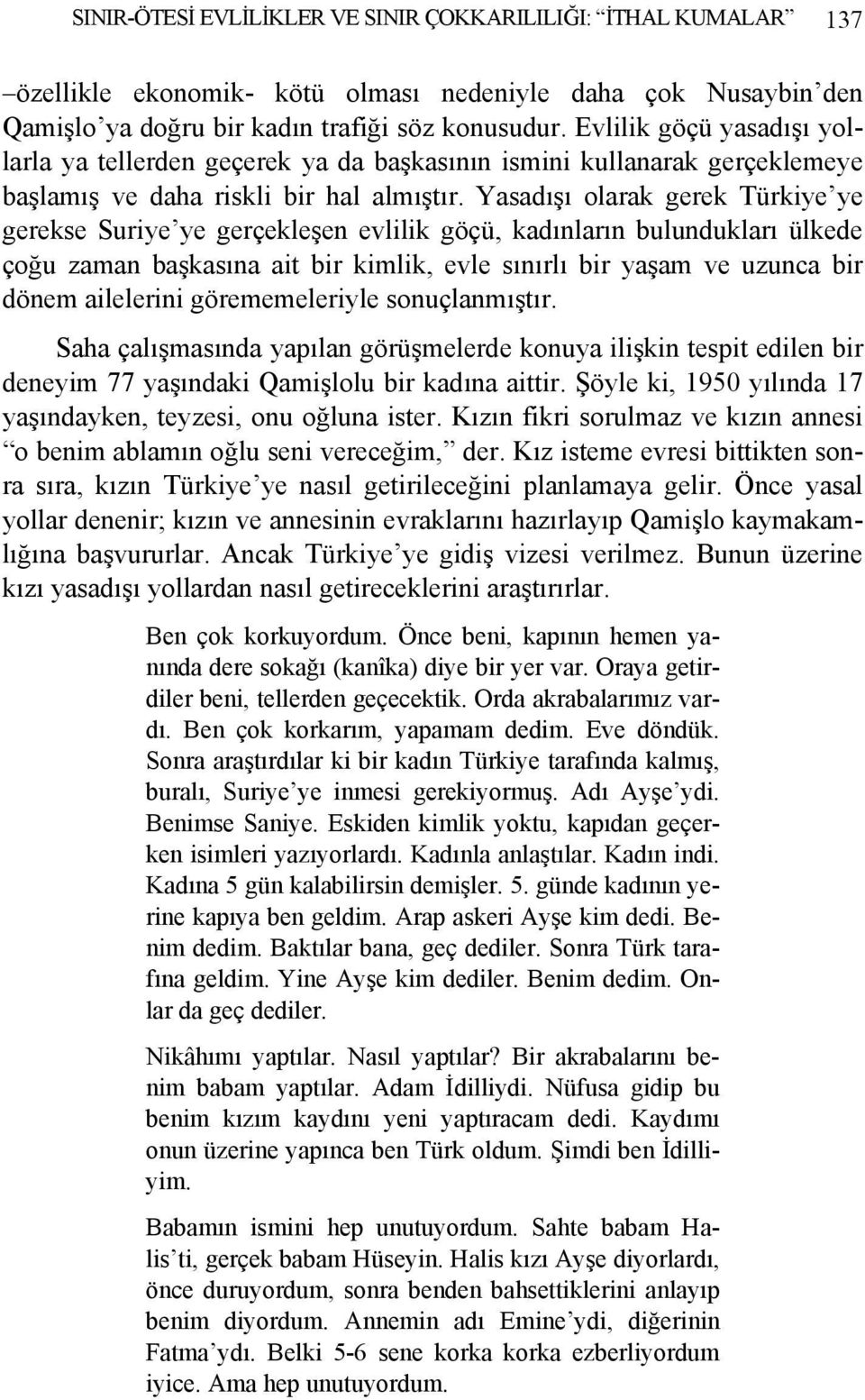 Yasadışı olarak gerek Türkiye ye gerekse Suriye ye gerçekleşen evlilik göçü, kadınların bulundukları ülkede çoğu zaman başkasına ait bir kimlik, evle sınırlı bir yaşam ve uzunca bir dönem ailelerini