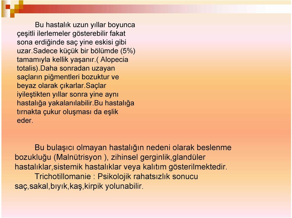 saçlar iyileştikten yıllar sonra yine aynı hastalığa yakalanılabilir.bu hastalığa tırnakta çukur oluşması da eşlik eder.