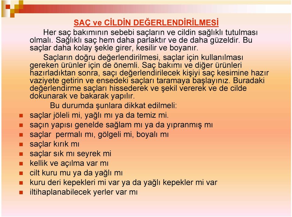 Saç bakımı ve diğer ürünleri hazırladıktan sonra, saçı değerlendirilecek kişiyi saç kesimine hazır vaziyete getirin ve ensedeki saçları taramaya başlayınız.