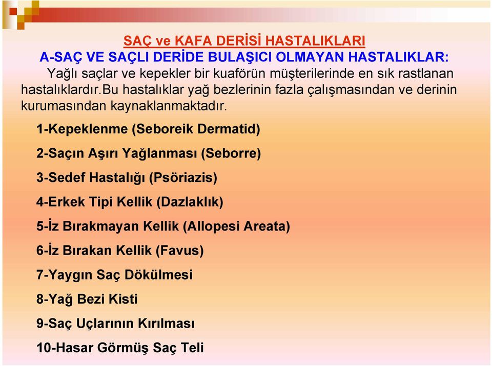 1-Kepeklenme (Seboreik Dermatid) 2-Saçın Aşırı Yağlanması (Seborre) 3-Sedef Hastalığı (Psöriazis) 4-Erkek Tipi Kellik (Dazlaklık) 5-İz