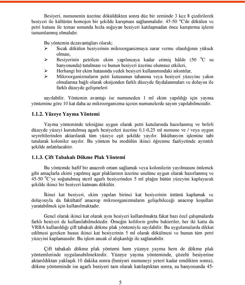 Bu yöntemin dezavantajları olarak; Sıcak dökülen besiyerinin mikroorganizmaya zarar verme olasılığının yüksek olması, Besiyerinin petrilere ekim yapılıncaya kadar erimiģ hâlde (50 0 C su banyosunda)