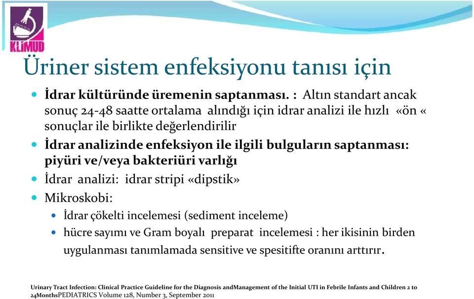 saptanması: piyüri ve/veya bakteriüri varlığı İdrar analizi: idrar stripi «dipstik» Mikroskobi: İdrar çökelti incelemesi (sediment inceleme) hücre sayımı ve Gram boyalı preparat