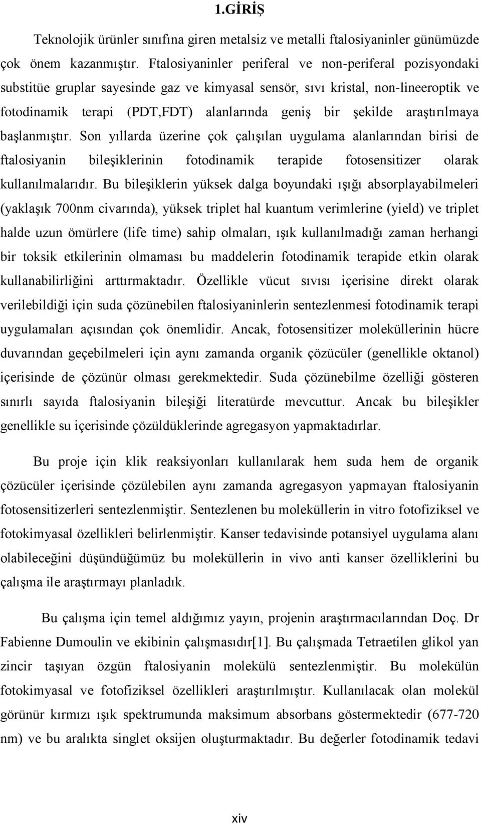 araştırılmaya başlanmıştır. Son yıllarda üzerine çok çalışılan uygulama alanlarından birisi de ftalosiyanin bileşiklerinin fotodinamik terapide fotosensitizer olarak kullanılmalarıdır.