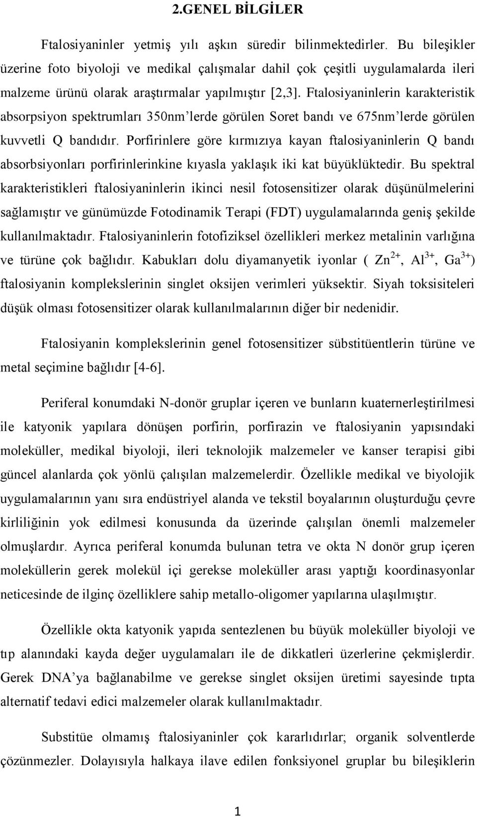 Ftalosiyaninlerin karakteristik absorpsiyon spektrumları 350nm lerde görülen Soret bandı ve 675nm lerde görülen kuvvetli Q bandıdır.