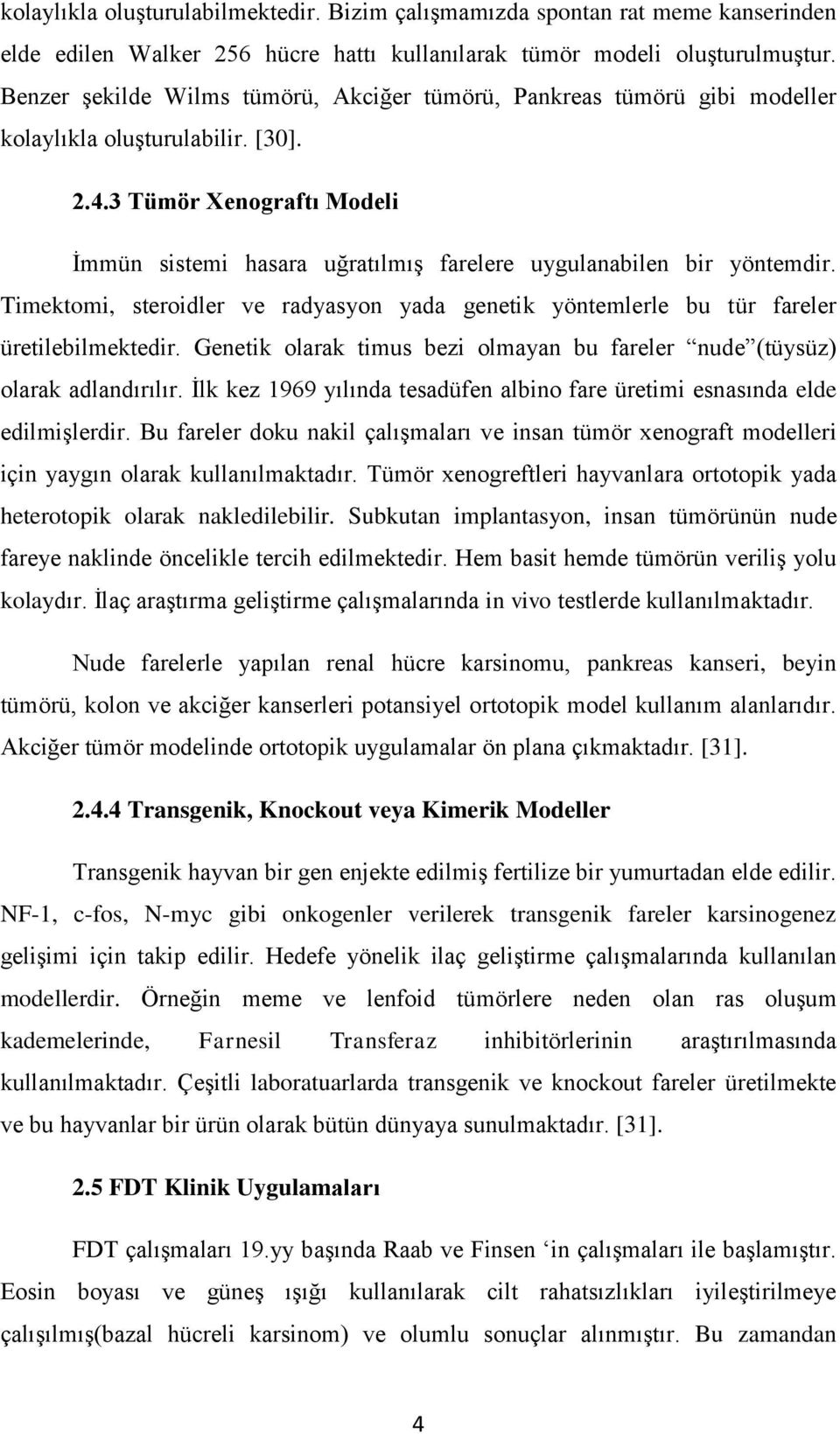 3 Tümör Xenograftı Modeli İmmün sistemi hasara uğratılmış farelere uygulanabilen bir yöntemdir. Timektomi, steroidler ve radyasyon yada genetik yöntemlerle bu tür fareler üretilebilmektedir.