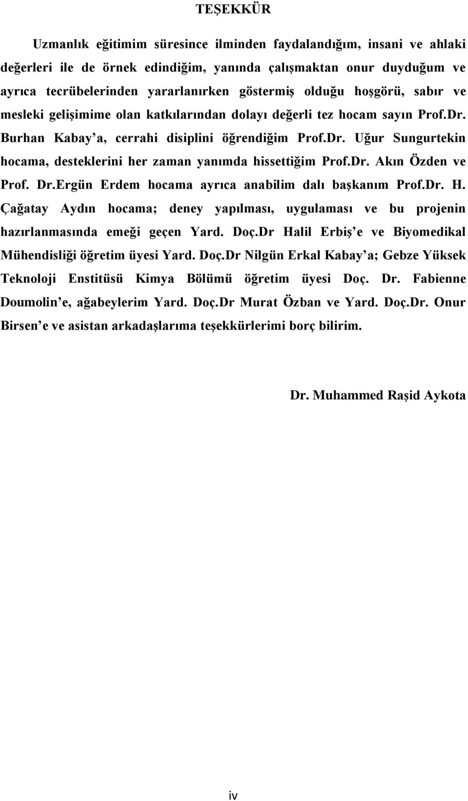 Dr. Akın Özden ve Prof. Dr.Ergün Erdem hocama ayrıca anabilim dalı başkanım Prof.Dr. H. Çağatay Aydın hocama; deney yapılması, uygulaması ve bu projenin hazırlanmasında emeği geçen Yard. Doç.